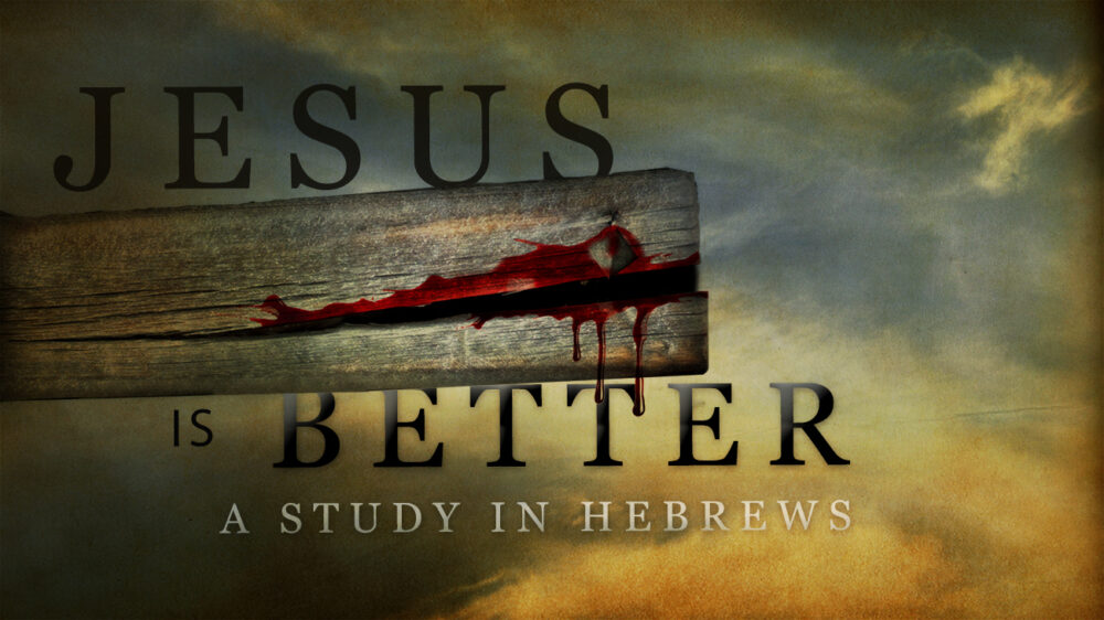 Jesus is Better: A Study in Hebrews